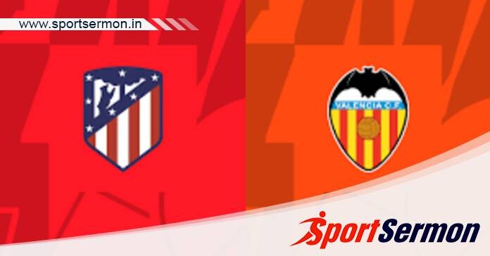 Atletico Madrid vs Valencia: Preview & Prediction   Atletico Madrid vs Valencia: Preview & Prediction