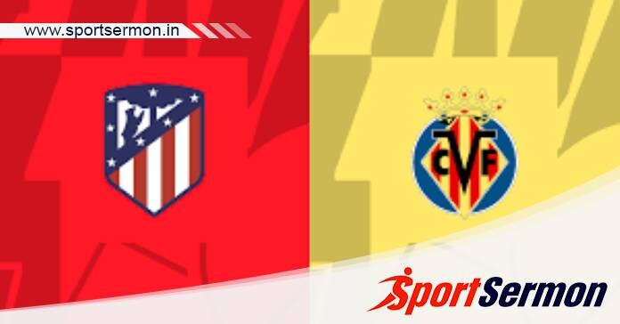 Atletico Madrid vs Villarreal: Preview & Prediction  