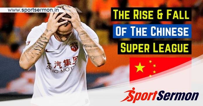 Chinese Super League: The Rise, its Zenith and its Downfall  