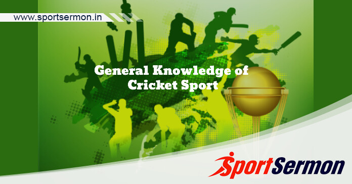 General Knowledge of Cricket Sport- History, Rules & Facts   General Knowledge of Cricket Sport- History, Rules & Facts
