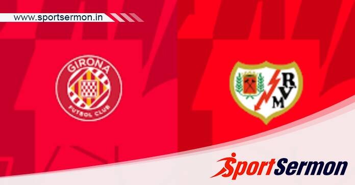 Girona vs Rayo Vallecano: Preview & Prediction   Girona vs Rayo Vallecano: Preview & Prediction