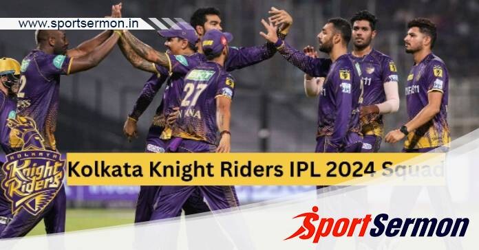 KKR IPL 2024 Squad: Kolkata Knight Riders Full Players List   KKR IPL 2024 Squad: Kolkata Knight Riders Full Players List