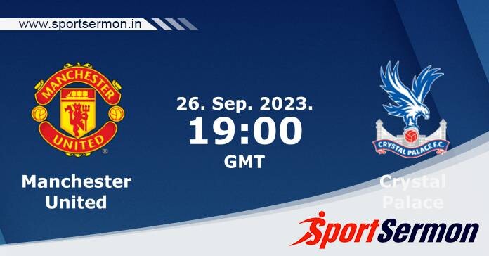 Preview: Manchester United vs Crystal Palace - Prediction  