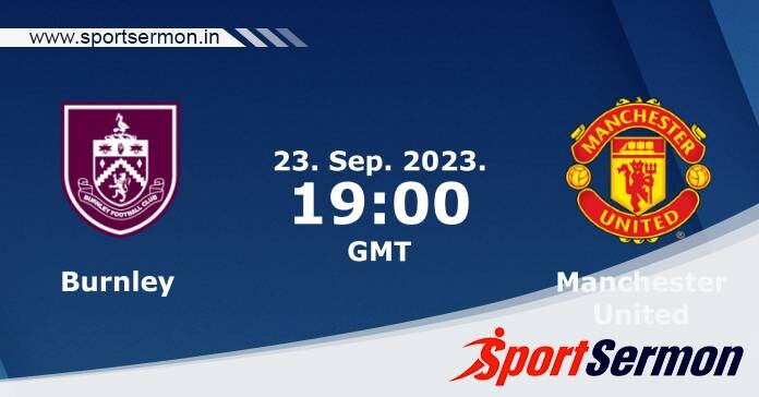Preview: Burnley vs. Manchester United - Prediction  