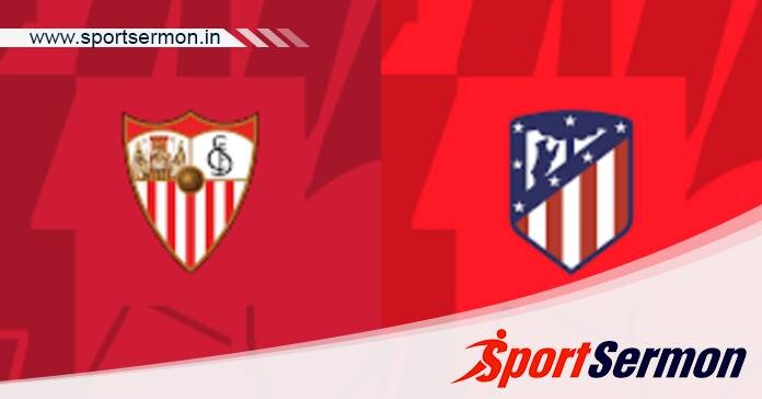 Sevilla vs Atletico Madrid: Preview & Prediction  